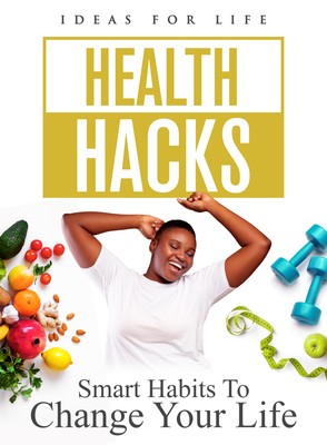 HEALTH HACKS: SMART HABITS TO CHANGE YOUR LIFE