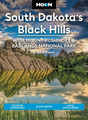Moon South Dakotas Black Hills: With Mount Rushmore &amp Badlands National Park