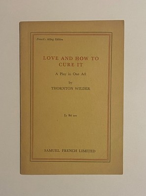 Love and How to Cure It by Thornton Wilder. Samuel French Limited 1933