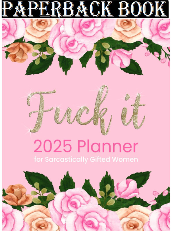 Fuck It 2025 Planner for Sarcastically Gifted Women: Funny Motivational