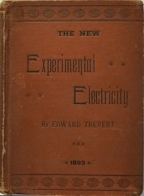 THE NEW EXPERIMENTAL ELECTRICITY BY EDWARD TREVERT --10TH EDITION 1893