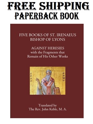 Five Books of St. Irenaeus Bishop of Lyons: Against Heresies with the Fragments