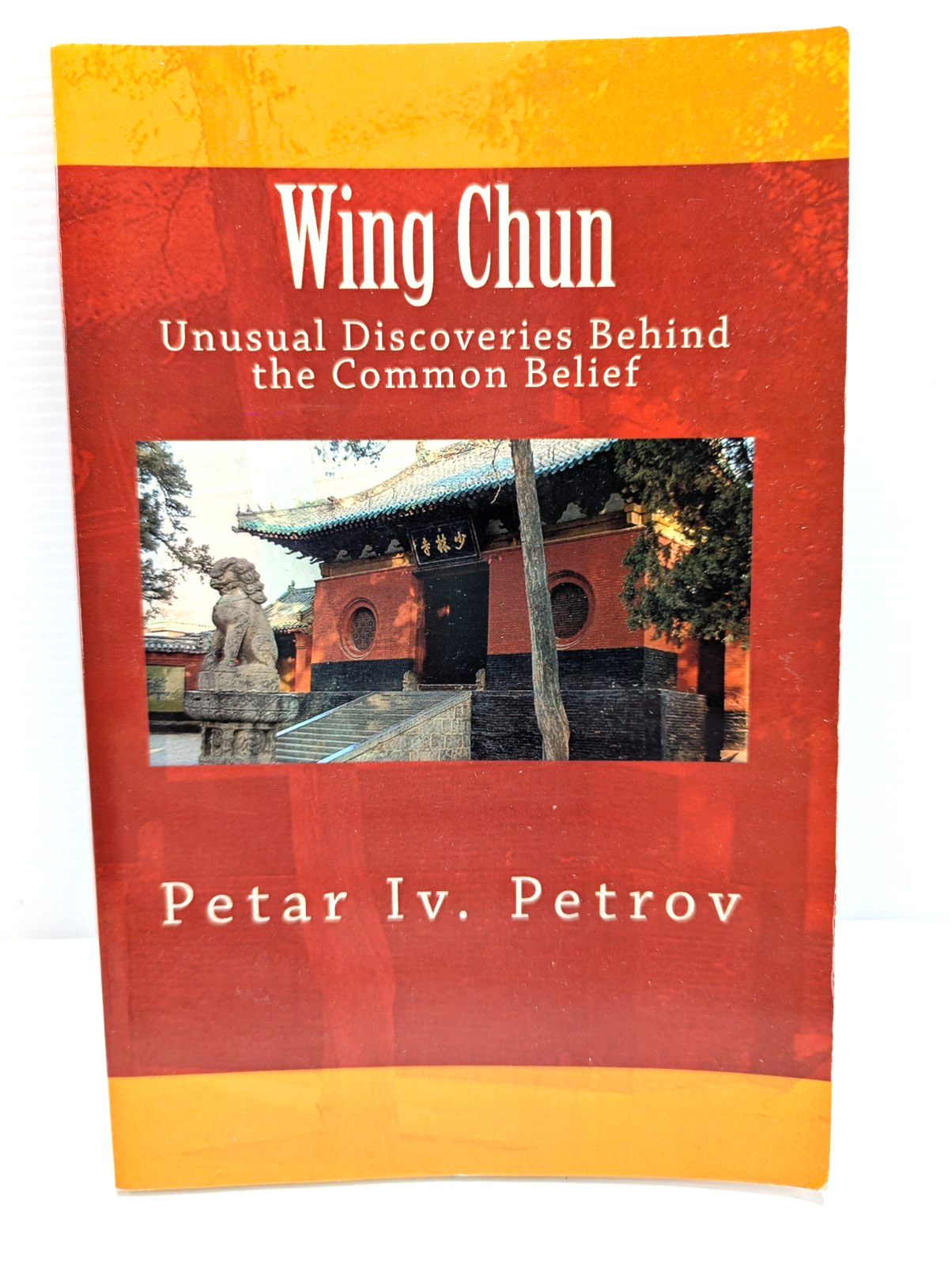 Wing Chun Unusual Discoveries Behind The Common Belief by Petar Iv. Petrov