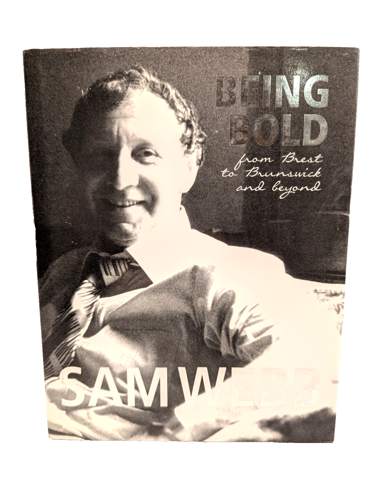 Being Bold From Brest To Brunswick And Beyond by Sam Webb