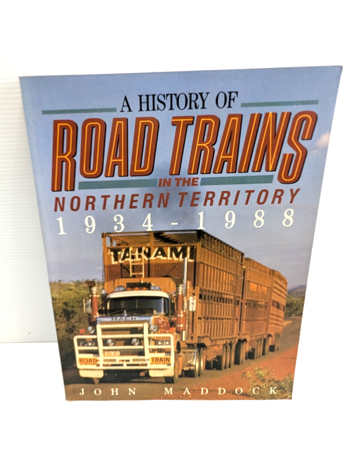 A History Of Road Trains In The Northern Territory by John Maddock