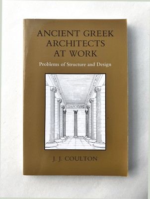 Ancient Greek Architects at Work : Problems of Structure and Design etc