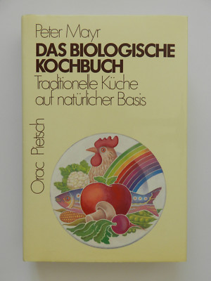 Das biologische Kochbuch Peter Mayr Traditionelle Küche auf natürlicher Basis