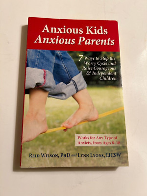 Anxious Kids, Anxious Parents: 7 Ways to Stop Worry Cycle, Brand New First Ed.