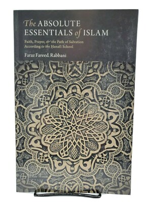 Absolute Essentials of Islam:Faith,Prayer & the Path of Salvation:HANAFI SCHOOL 