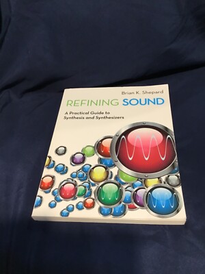 Refining Sound : A Practical Guide to Synthesis and Synthesizers by Brian K....