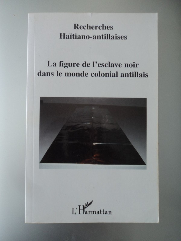 Recherches HaÃ¯Tiano-Antillaises NÂ° 1, Nov. 2004 - La Figure De L'Esclave Noir 