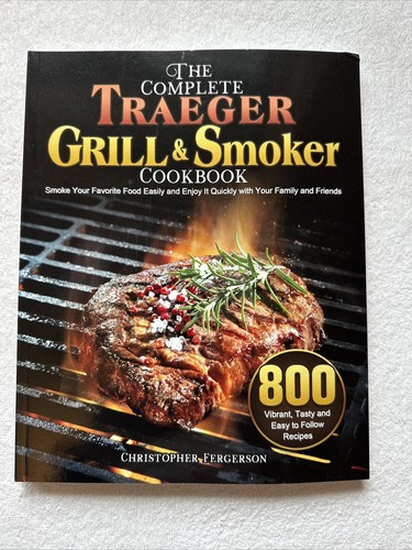 The Complete Traeger Grill & Smoker Cookbook 800 Recipes NEW
