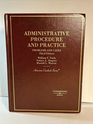 Administrative Procedure and Practice by Funk; Shapiro; Weaver Third Ed.