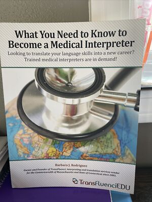 WHAT YOU NEED TO KNOW TO BECOME A MEDICAL INTERPRETER By Barbara J. Rodriguez