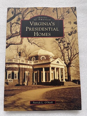 IMAGES OF AMERICA: VIRGINIA'S PRESIDENTIAL HOMES, P. O'Neill, 2010, NOS