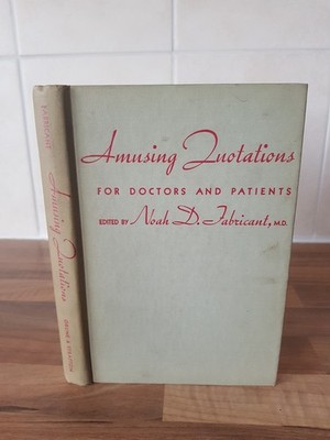Amusing Quotations for Doctors and Patients by Noah D. Fabricant-1st Ed1950