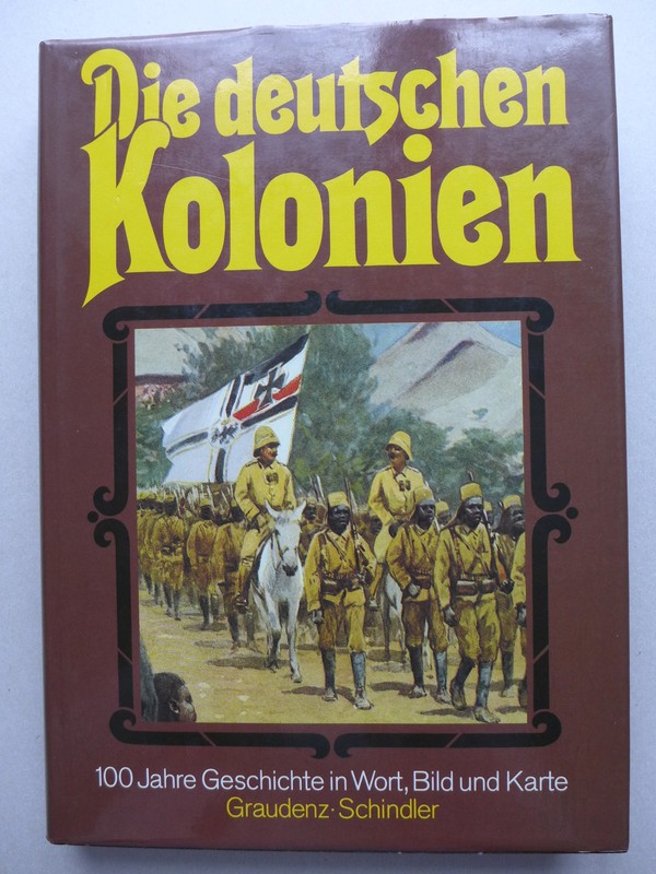 Die Deutschen Kolonien. 100 Jahre Geschichte In Wort, Bild Und Karte / 1982