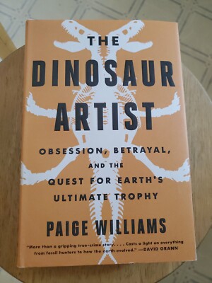 The Dinosaur Artist : Obsession, Betrayal, and the Quest for Earth's Ultimate...