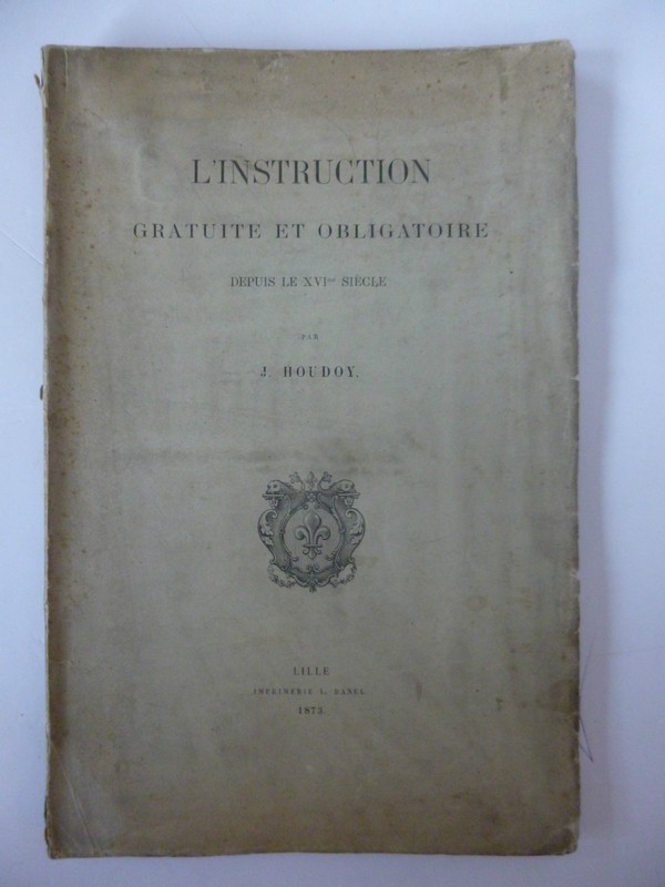Houdoy (Jules). L'Instruction Gratuite Et Obligatoire Depuis Le Xvime SiÃ¨Cle