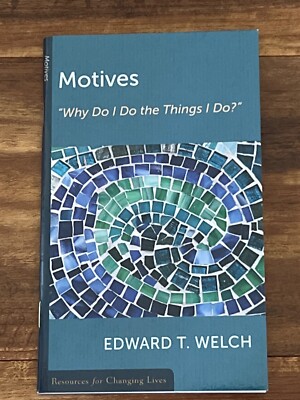Motives:  Why Do I Do the Things I Do?  by Edward T. Welch