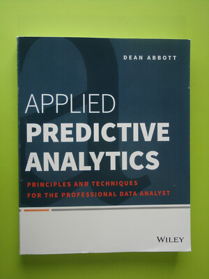 Applied Predictive Analytics : Principles and Techniques for the Professional...