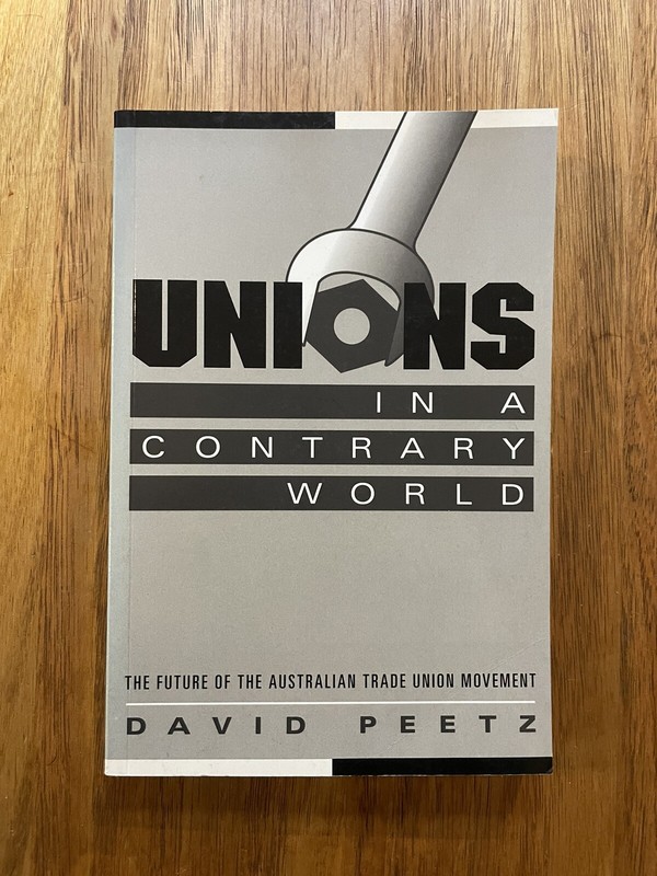 Unions In A Contrary World: The Future Of The Australian Trade Union Movement