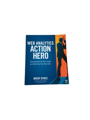 Web Analytics Action Hero By Brent Dykes Using Analysis To Gain Insight Book