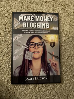 Make Money Blogging : How to Start a Blog Fast and Build Your Own Online...