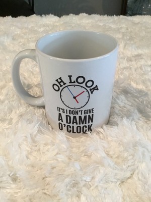 Funny Coffee Mug Cup- Oh Look It's I Don't Give A Damn O'Clock Coffee, Tea, Mug
