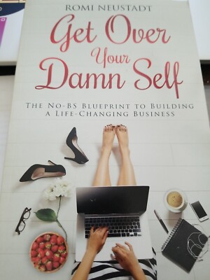 Get over Your Damn Self : The NO-B. S. Blueprint to Building a Life-Changing...