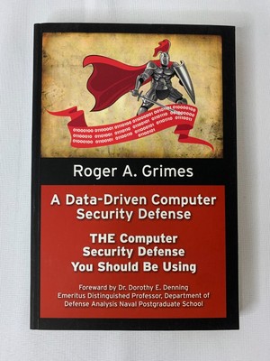 A Data-Driven Computer Security Defense : The Computer Security..Grimes,Roger 