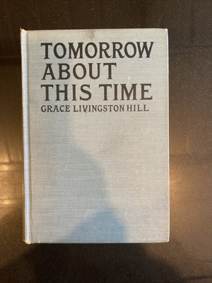 Tomorrow About This Time, by Grace Livingston Hill HC 1923