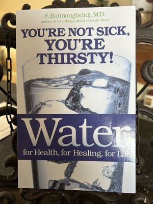 Water for Health, for Healing, for Life : You're Not Sick, You're Thirsty! by F.