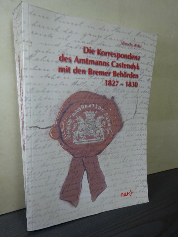 Die Korrespondenz Des Amtmanns Castendyk Mit Den Bremer BehÃ¶Rden 1827 - 1830