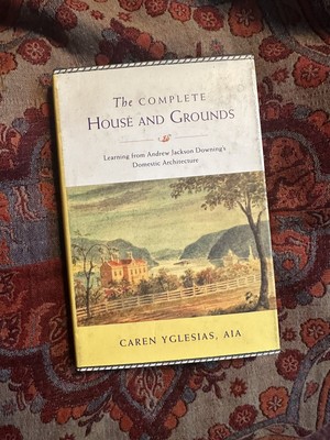 The Complete House And Grounds Learning From Andrew Jackson Downing Signed 2011