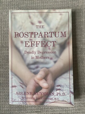 The Postpartum Effect: Deadly Depression in Mothers by Arlene M. Huysman