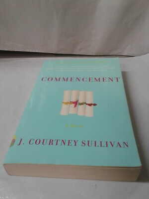 Commencement: A novel by J. Courtney Sullivan Paperback 1st Edition 2009