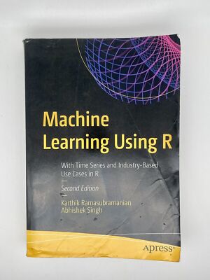 Machine Learning Using R : With Time Series and Industry-Based Use Cases in R...