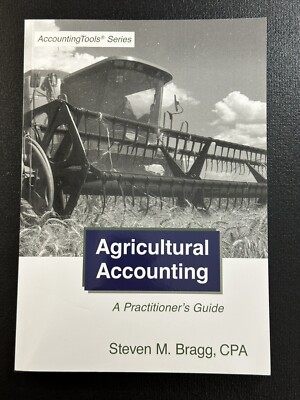 Agricultural Accounting : A Practitioner's Guide by Steven M. Bragg 2016