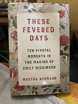 These Fevered Days: Ten Pivotal Moments in the Making of Emily Dickinson 1st/1st