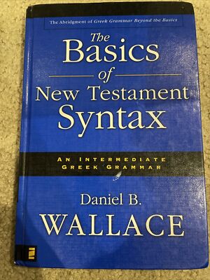 The Basics of New Testament Syntax: An Intermediate Greek Grammar by Daniel B. P