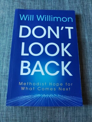 Don't Look Back : Methodist Hope for What Comes Next by William H. Willimon...