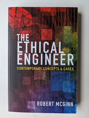 The Ethical Engineer : Contemporary Concepts and Cases by Robert McGinn