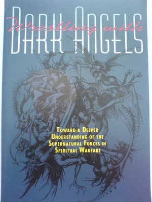 Wrestling With Dark Angels: Toward a Deeper Understanding of the Supernatura...