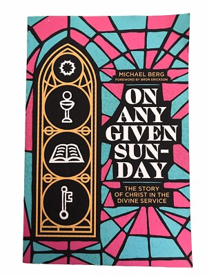 On Any Given Sunday: The Story of Christ in the Divine Service Rev Michael Berg