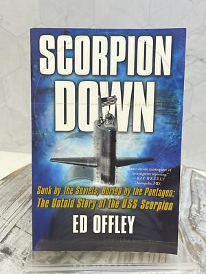Scorpion Down: Sunk by the Soviets, Buried by the Pentagon: by Ed Offley 2007