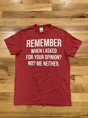 ''REMEMBER When I Asked For Your Opinion? No? Me Neither''  Red T-Shirt  Adult Med