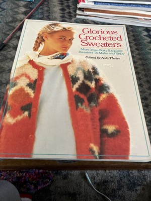 Glorious Crocheted Sweaters : More Than Sixty Exquisite Sweaters to Make and...