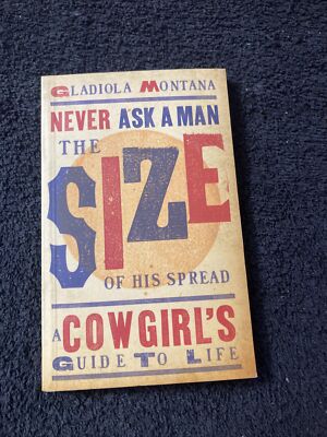 Never Ask a Man the Size of His Spread: A Cowgirl's Guide to Life