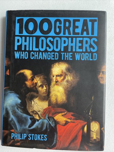 100 Great Philosophers Who Changed the World by Philip